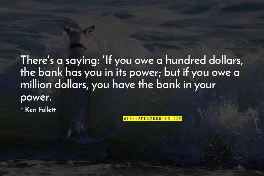 Power Of Saying No Quotes By Ken Follett: There's a saying: 'If you owe a hundred