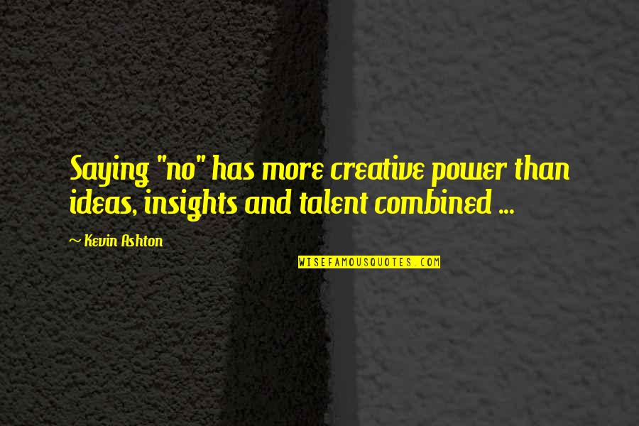 Power Of Saying No Quotes By Kevin Ashton: Saying "no" has more creative power than ideas,