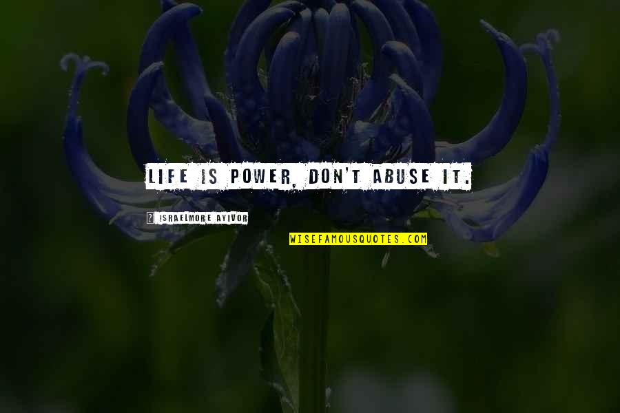 Power Of Six Quotes By Israelmore Ayivor: Life is power, don't abuse it.