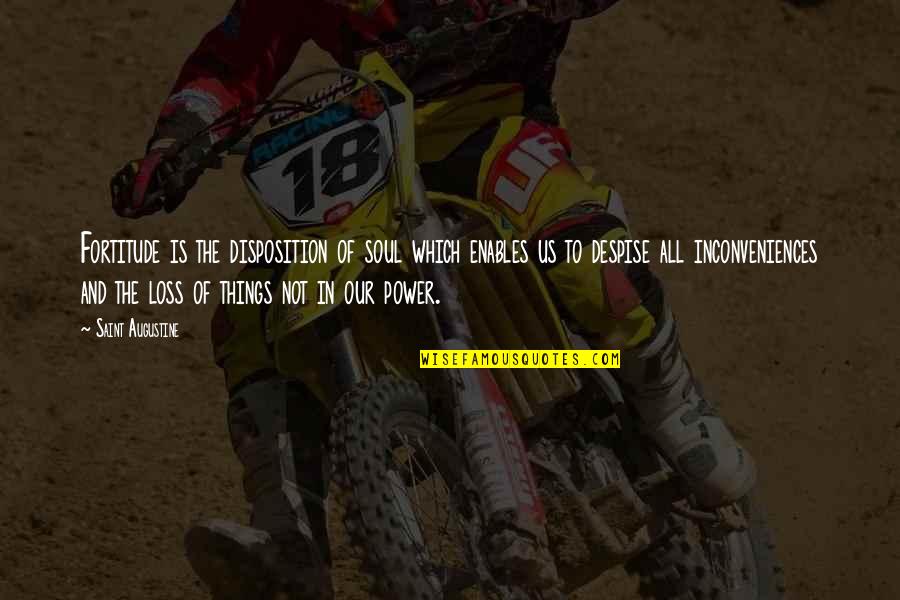 Power Of Soul Quotes By Saint Augustine: Fortitude is the disposition of soul which enables Power Of Soul Quotes By Saint Augustine: Fortitude is the disposition of soul which enables