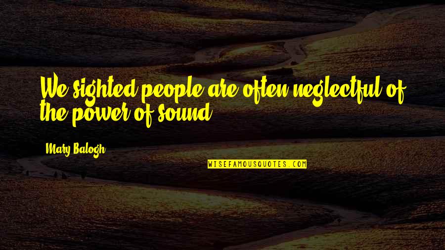 Power Of Sound Quotes By Mary Balogh: We sighted people are often neglectful of the