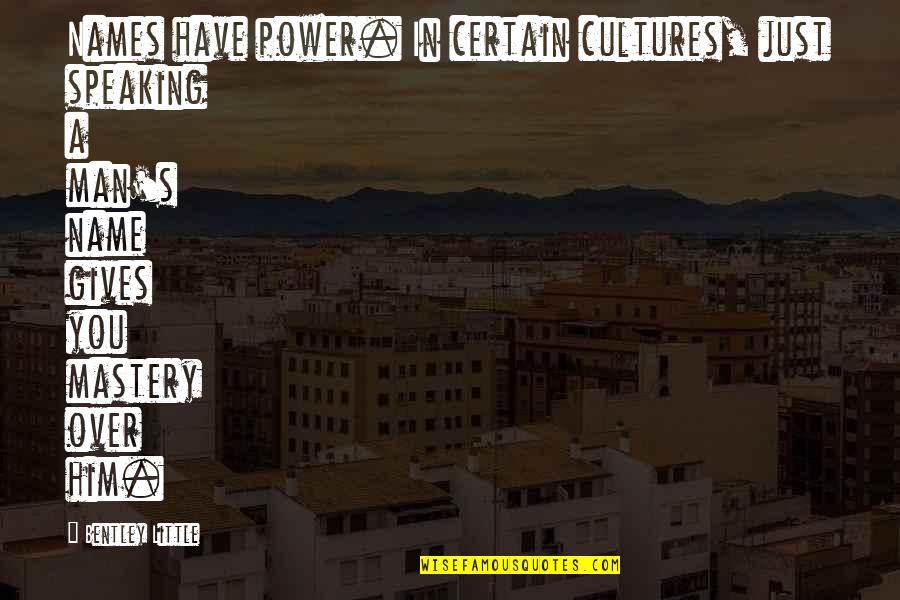 Power Of Speaking Up Quotes By Bentley Little: Names have power. In certain cultures, just speaking