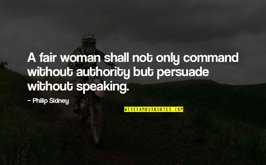 Power Of Speaking Up Quotes By Philip Sidney: A fair woman shall not only command without