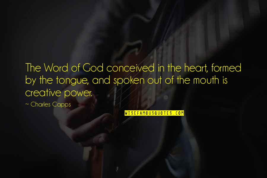 Power Of Spoken Word Quotes By Charles Capps: The Word of God conceived in the heart,