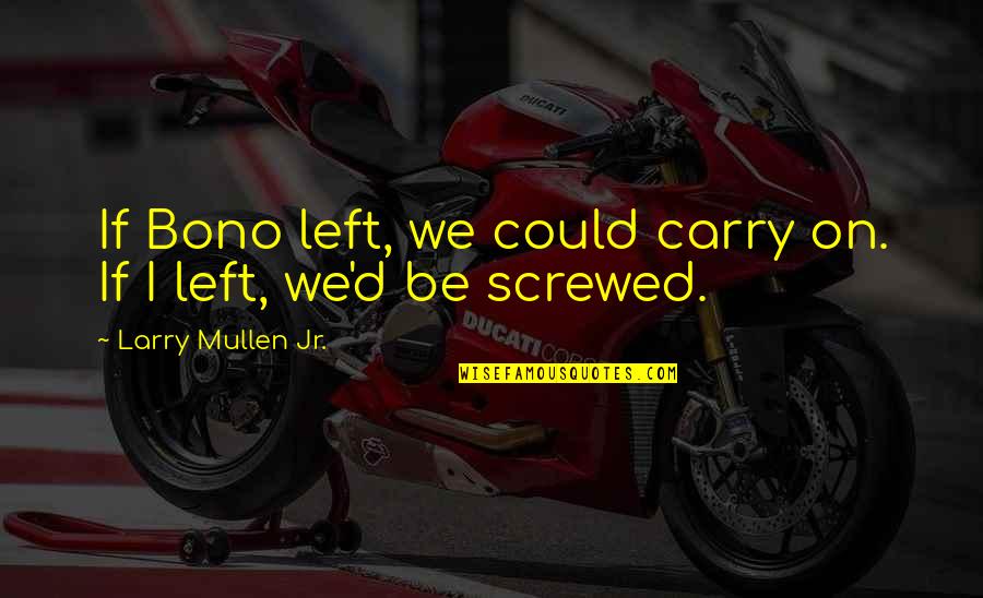 Power Of Spoken Word Quotes By Larry Mullen Jr.: If Bono left, we could carry on. If