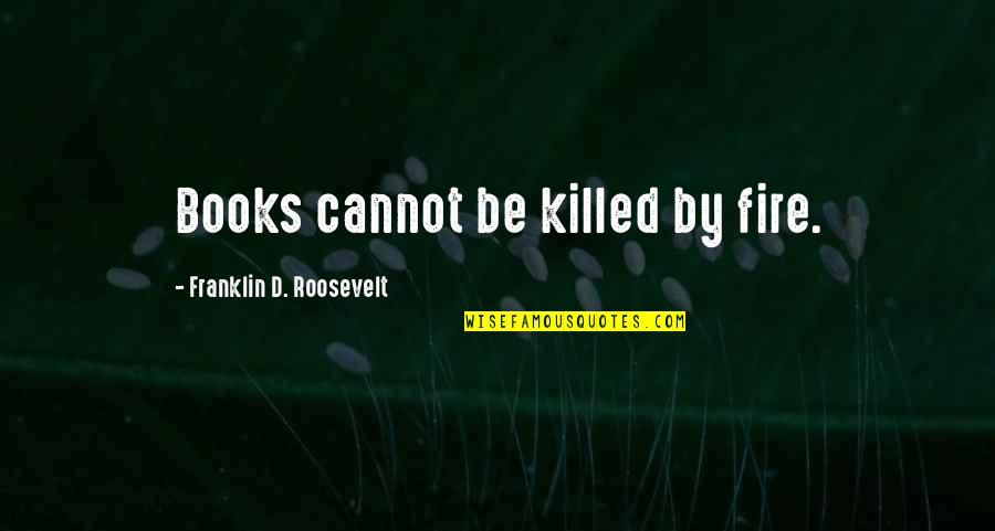 Power Of Stillness Quotes By Franklin D. Roosevelt: Books cannot be killed by fire.