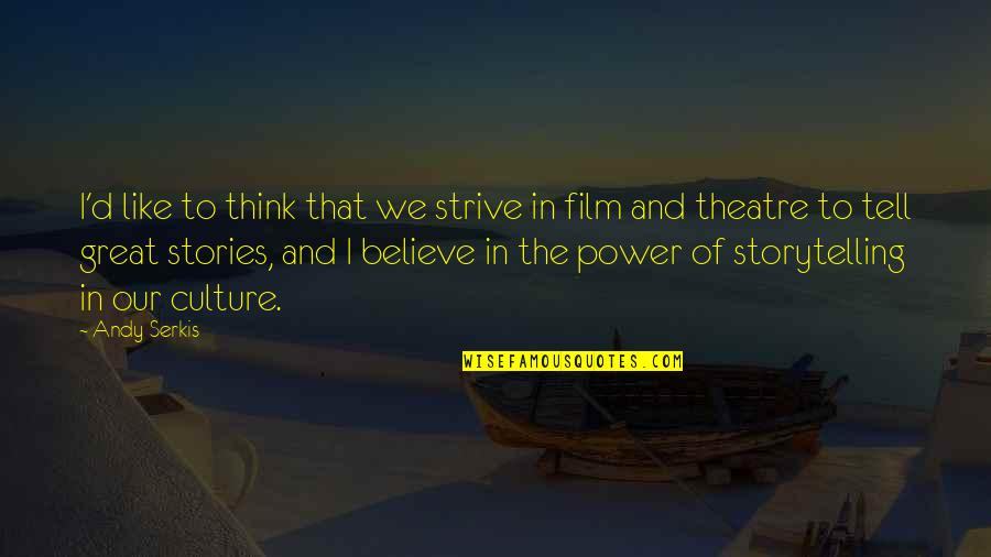 Power Of Stories Quotes By Andy Serkis: I'd like to think that we strive in Power Of Stories Quotes By Andy Serkis: I'd like to think that we strive in