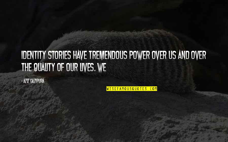 Power Of Stories Quotes By Aziz Gazipura: identity stories have tremendous power over us and