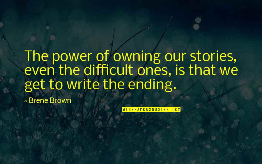 Power Of Stories Quotes By Brene Brown: The power of owning our stories, even the