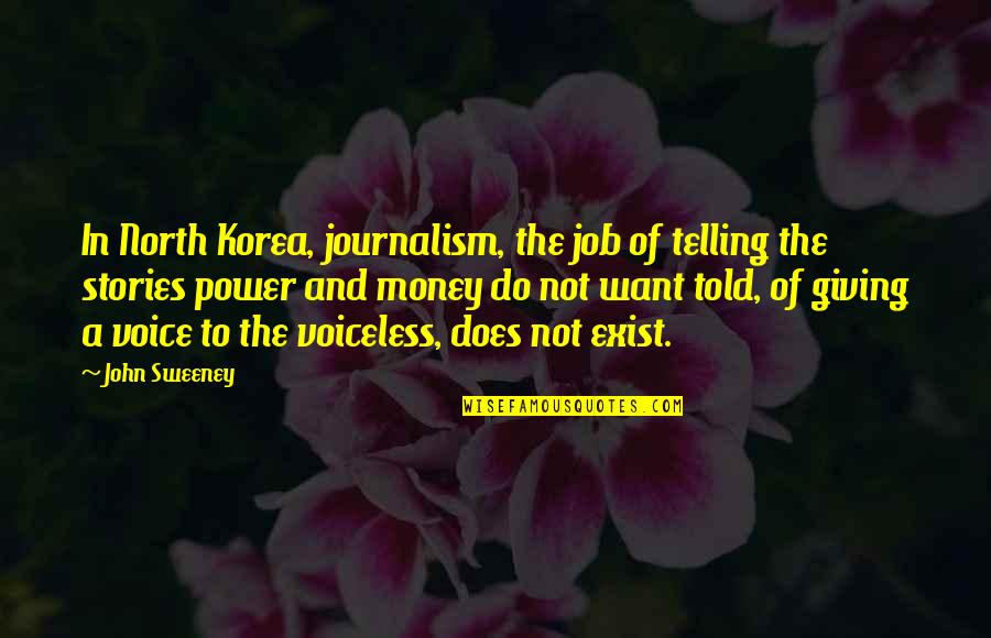 Power Of Stories Quotes By John Sweeney: In North Korea, journalism, the job of telling