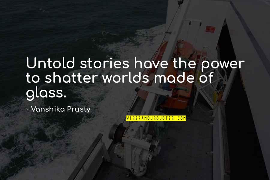 Power Of Stories Quotes By Vanshika Prusty: Untold stories have the power to shatter worlds