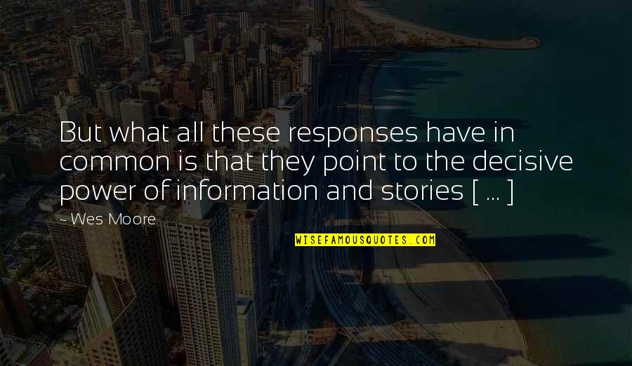 Power Of Stories Quotes By Wes Moore: But what all these responses have in common
