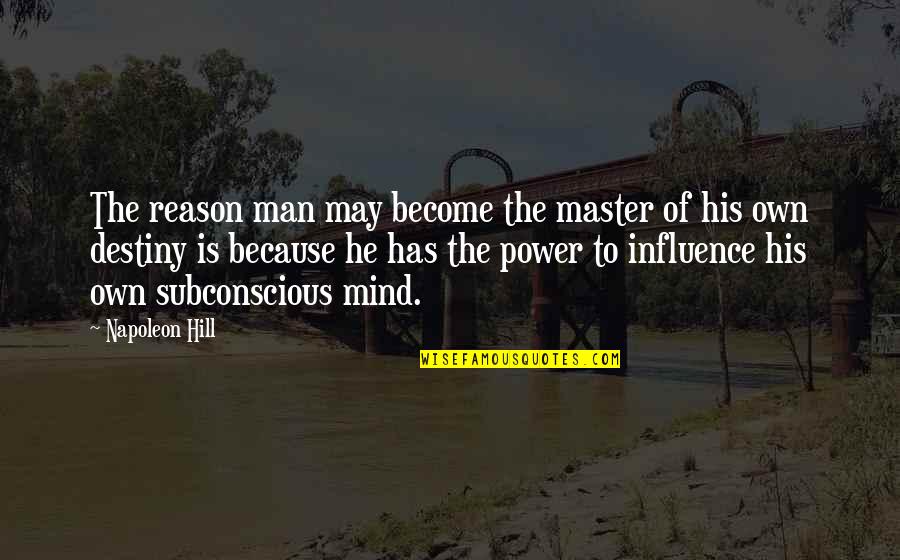 Power Of Subconscious Mind Quotes By Napoleon Hill: The reason man may become the master of