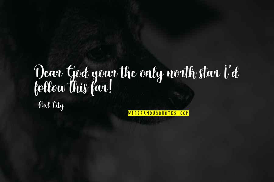 Power Of The Book Of Mormon Quotes By Owl City: Dear God your the only north star I'd