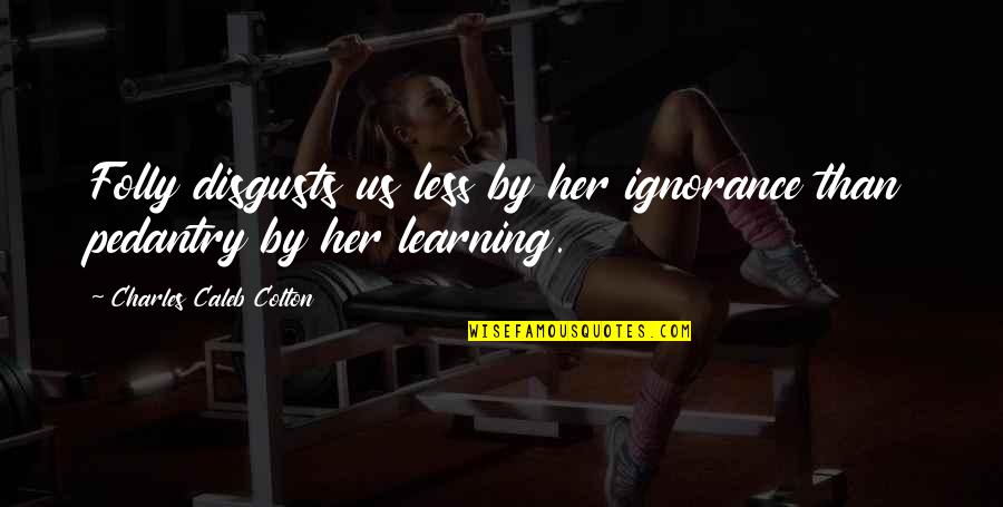 Power Of The Collective Quotes By Charles Caleb Colton: Folly disgusts us less by her ignorance than Power Of The Collective Quotes By Charles Caleb Colton: Folly disgusts us less by her ignorance than