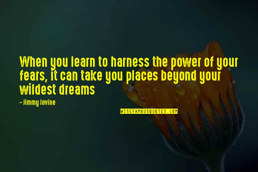 Power Of The Dream Quotes By Jimmy Iovine: When you learn to harness the power of