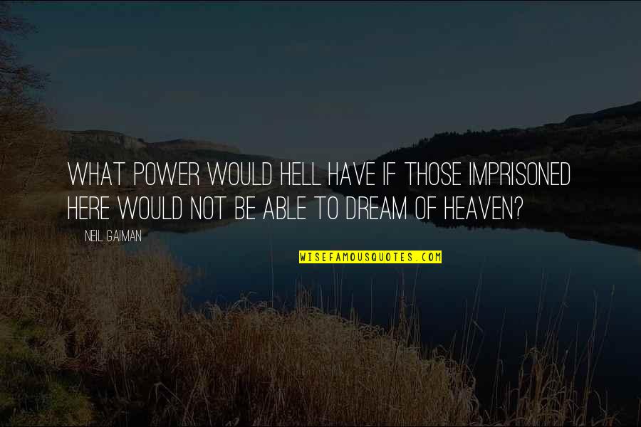 Power Of The Dream Quotes By Neil Gaiman: What power would hell have if those imprisoned