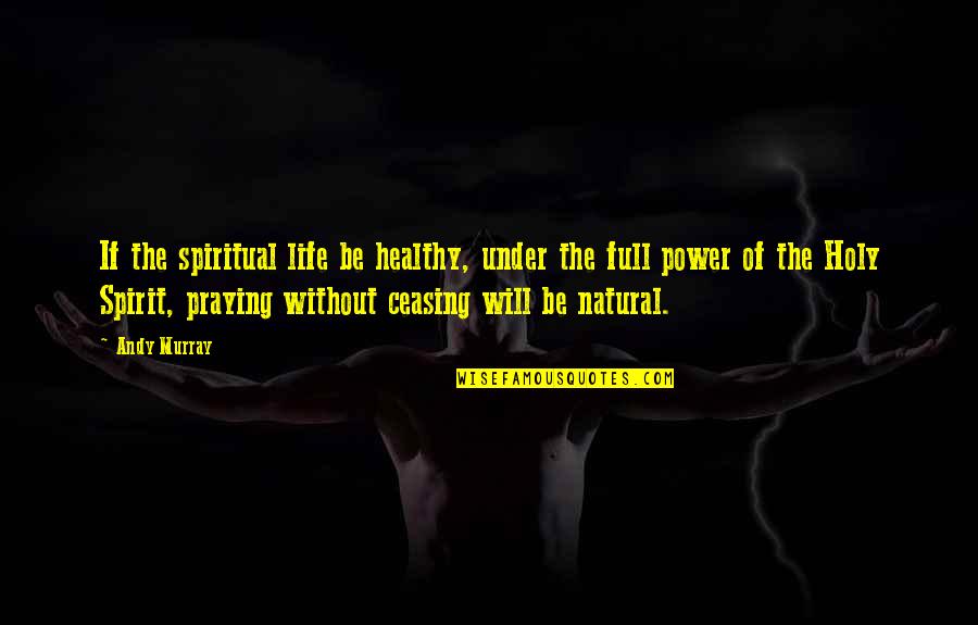 Power Of The Holy Spirit Quotes By Andy Murray: If the spiritual life be healthy, under the