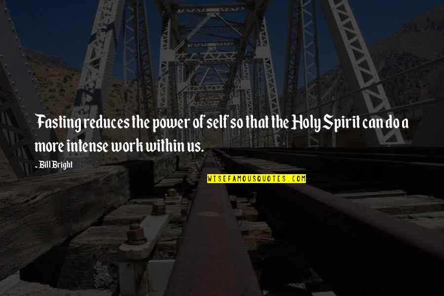 Power Of The Holy Spirit Quotes By Bill Bright: Fasting reduces the power of self so that