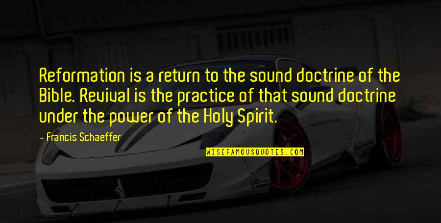 Power Of The Holy Spirit Quotes By Francis Schaeffer: Reformation is a return to the sound doctrine