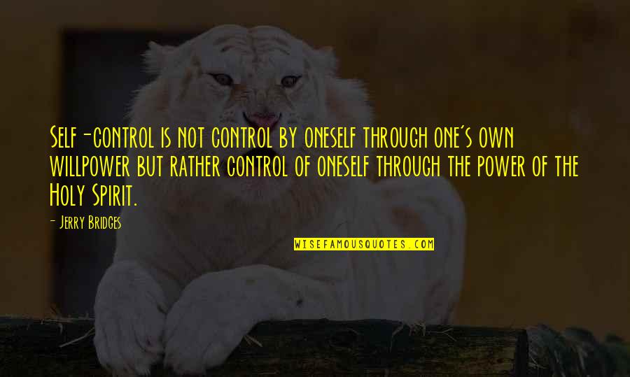 Power Of The Holy Spirit Quotes By Jerry Bridges: Self-control is not control by oneself through one's