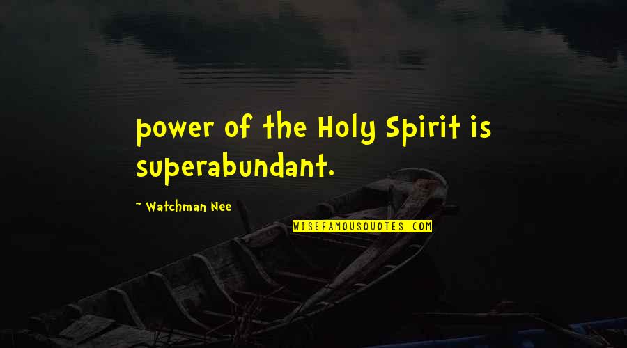 Power Of The Holy Spirit Quotes By Watchman Nee: power of the Holy Spirit is superabundant.