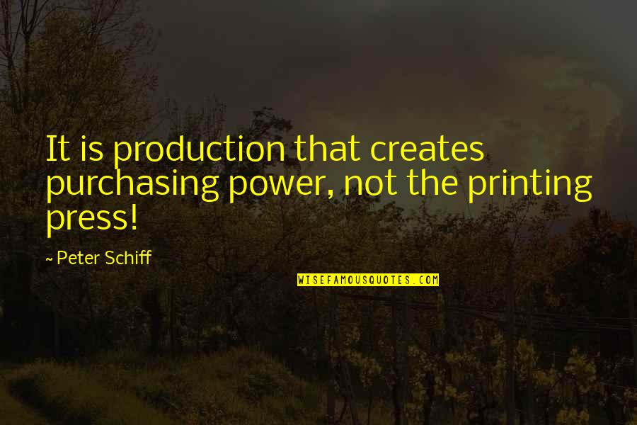 Power Of The Printing Press Quotes By Peter Schiff: It is production that creates purchasing power, not
