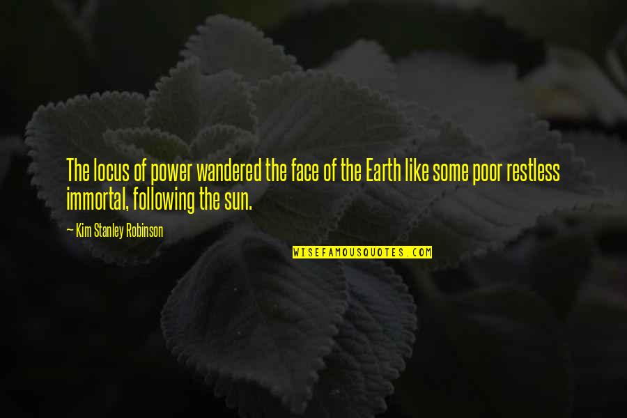 Power Of The Sun Quotes By Kim Stanley Robinson: The locus of power wandered the face of Power Of The Sun Quotes By Kim Stanley Robinson: The locus of power wandered the face of