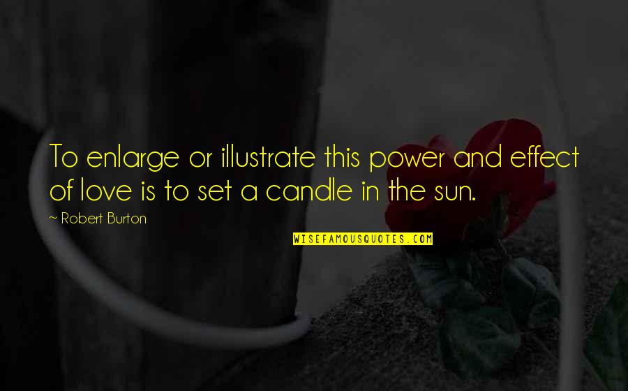 Power Of The Sun Quotes By Robert Burton: To enlarge or illustrate this power and effect Power Of The Sun Quotes By Robert Burton: To enlarge or illustrate this power and effect