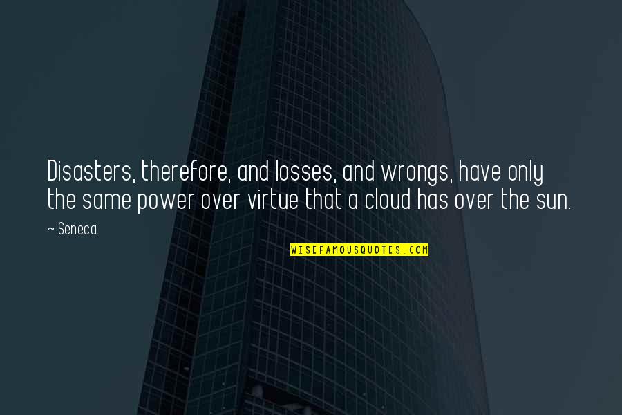 Power Of The Sun Quotes By Seneca.: Disasters, therefore, and losses, and wrongs, have only Power Of The Sun Quotes By Seneca.: Disasters, therefore, and losses, and wrongs, have only