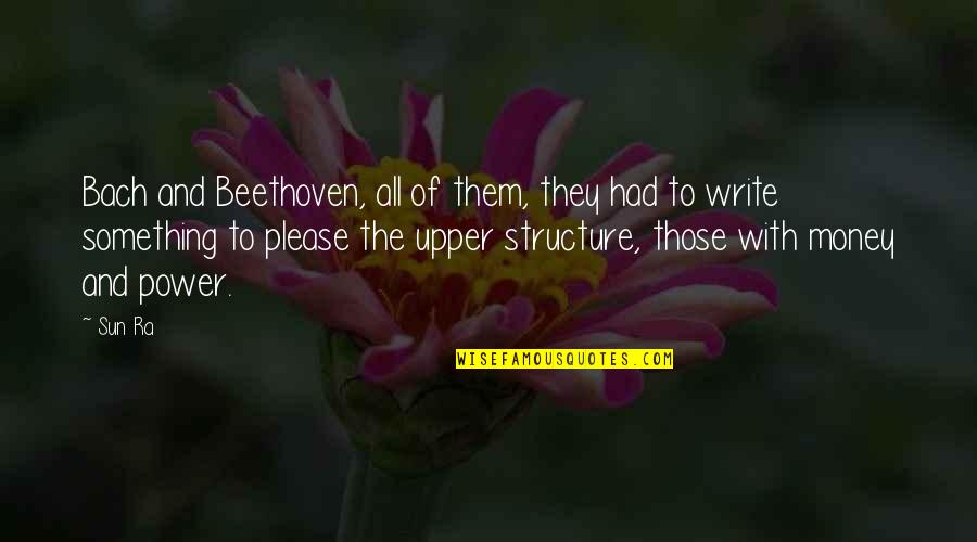 Power Of The Sun Quotes By Sun Ra: Bach and Beethoven, all of them, they had Power Of The Sun Quotes By Sun Ra: Bach and Beethoven, all of them, they had