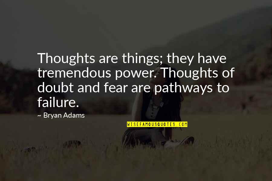 Power Of Thought Quotes By Bryan Adams: Thoughts are things; they have tremendous power. Thoughts