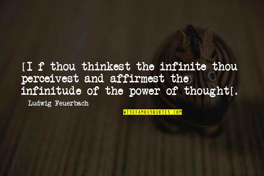 Power Of Thought Quotes By Ludwig Feuerbach: [I]f thou thinkest the infinite thou perceivest and