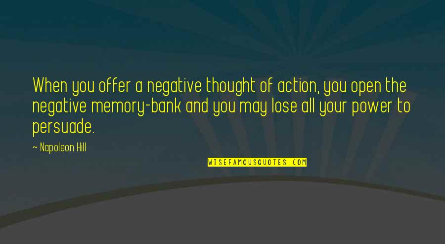 Power Of Thought Quotes By Napoleon Hill: When you offer a negative thought of action,