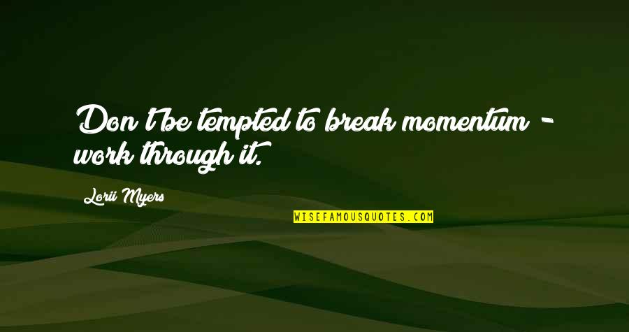 Power Of Three Doctor Who Quotes By Lorii Myers: Don't be tempted to break momentum - work Power Of Three Doctor Who Quotes By Lorii Myers: Don't be tempted to break momentum - work