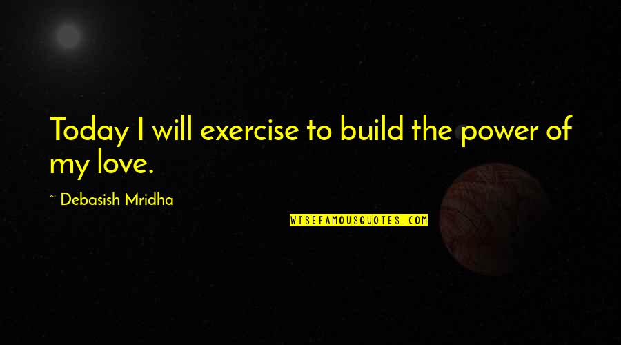Power Of Today Quotes By Debasish Mridha: Today I will exercise to build the power Power Of Today Quotes By Debasish Mridha: Today I will exercise to build the power