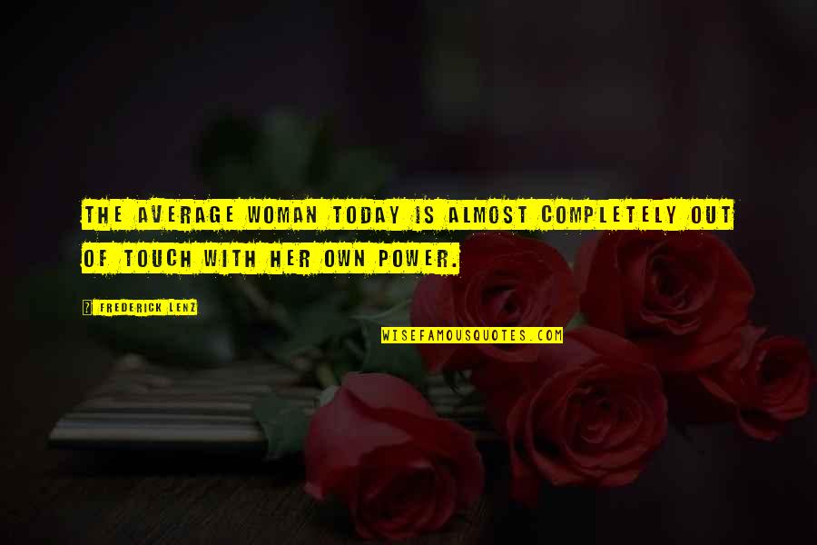 Power Of Today Quotes By Frederick Lenz: The average woman today is almost completely out