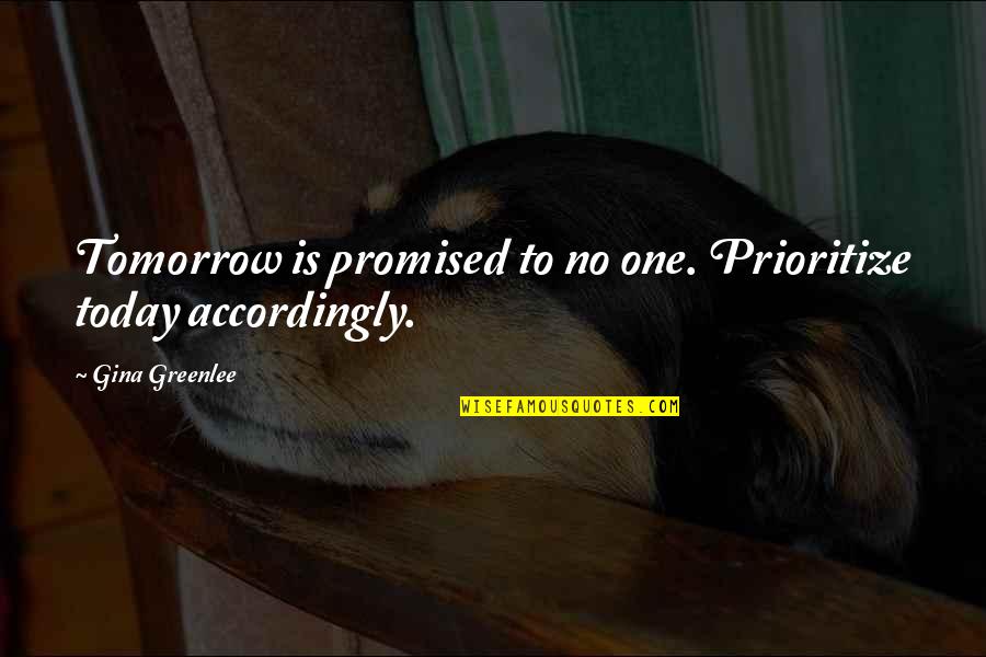 Power Of Today Quotes By Gina Greenlee: Tomorrow is promised to no one. Prioritize today Power Of Today Quotes By Gina Greenlee: Tomorrow is promised to no one. Prioritize today