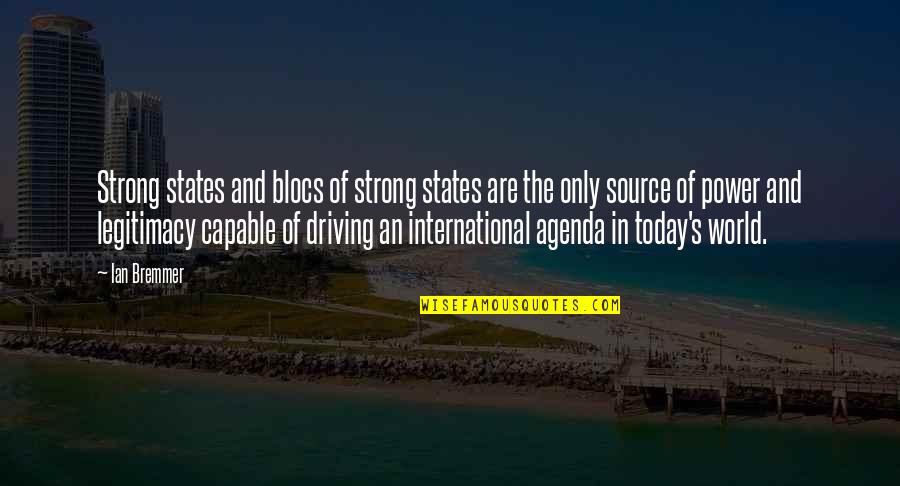 Power Of Today Quotes By Ian Bremmer: Strong states and blocs of strong states are Power Of Today Quotes By Ian Bremmer: Strong states and blocs of strong states are