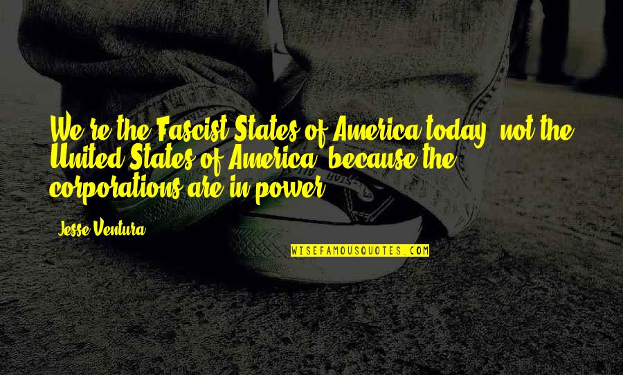 Power Of Today Quotes By Jesse Ventura: We're the Fascist States of America today, not Power Of Today Quotes By Jesse Ventura: We're the Fascist States of America today, not