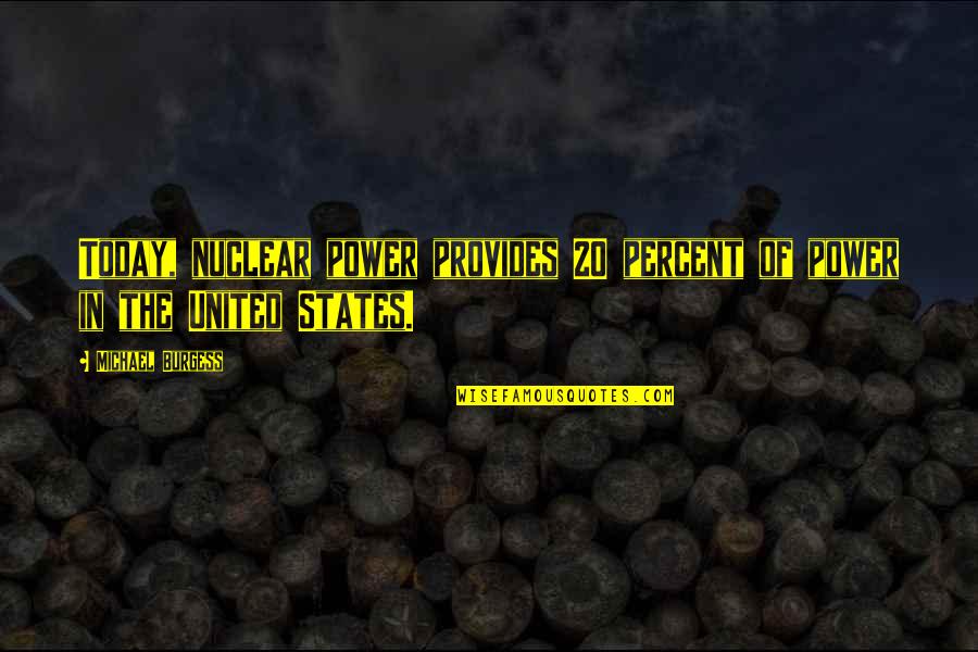 Power Of Today Quotes By Michael Burgess: Today, nuclear power provides 20 percent of power Power Of Today Quotes By Michael Burgess: Today, nuclear power provides 20 percent of power