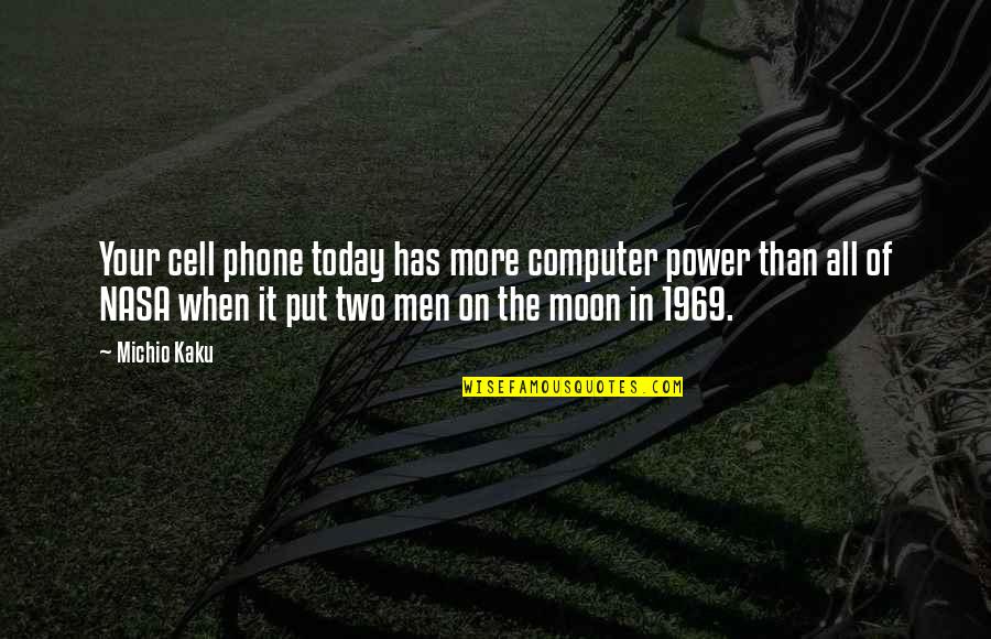 Power Of Today Quotes By Michio Kaku: Your cell phone today has more computer power Power Of Today Quotes By Michio Kaku: Your cell phone today has more computer power