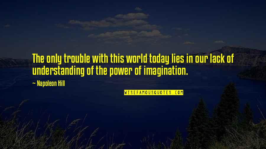Power Of Today Quotes By Napoleon Hill: The only trouble with this world today lies Power Of Today Quotes By Napoleon Hill: The only trouble with this world today lies