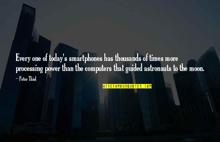 Power Of Today Quotes By Peter Thiel: Every one of today's smartphones has thousands of Power Of Today Quotes By Peter Thiel: Every one of today's smartphones has thousands of