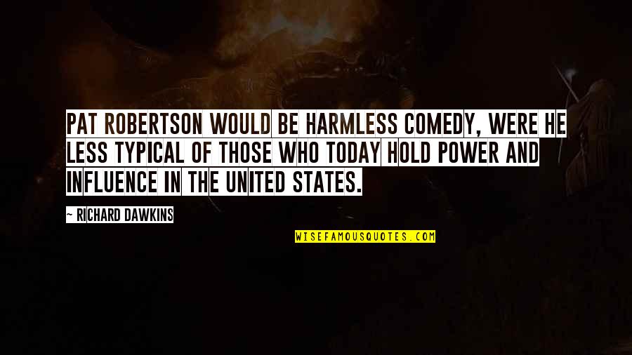Power Of Today Quotes By Richard Dawkins: Pat Robertson would be harmless comedy, were he Power Of Today Quotes By Richard Dawkins: Pat Robertson would be harmless comedy, were he
