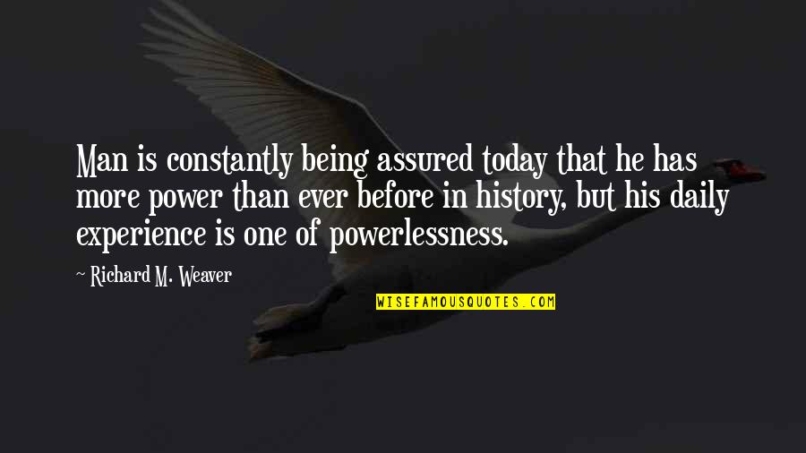 Power Of Today Quotes By Richard M. Weaver: Man is constantly being assured today that he Power Of Today Quotes By Richard M. Weaver: Man is constantly being assured today that he