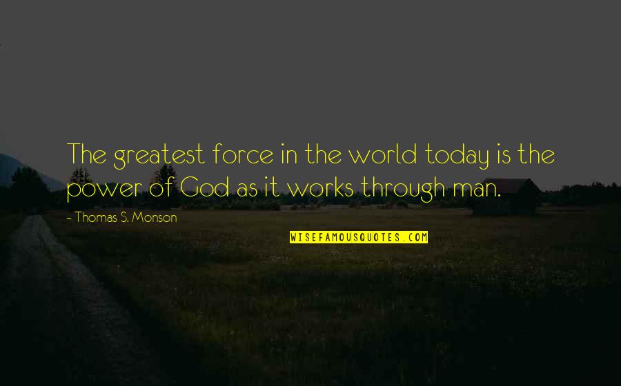 Power Of Today Quotes By Thomas S. Monson: The greatest force in the world today is Power Of Today Quotes By Thomas S. Monson: The greatest force in the world today is