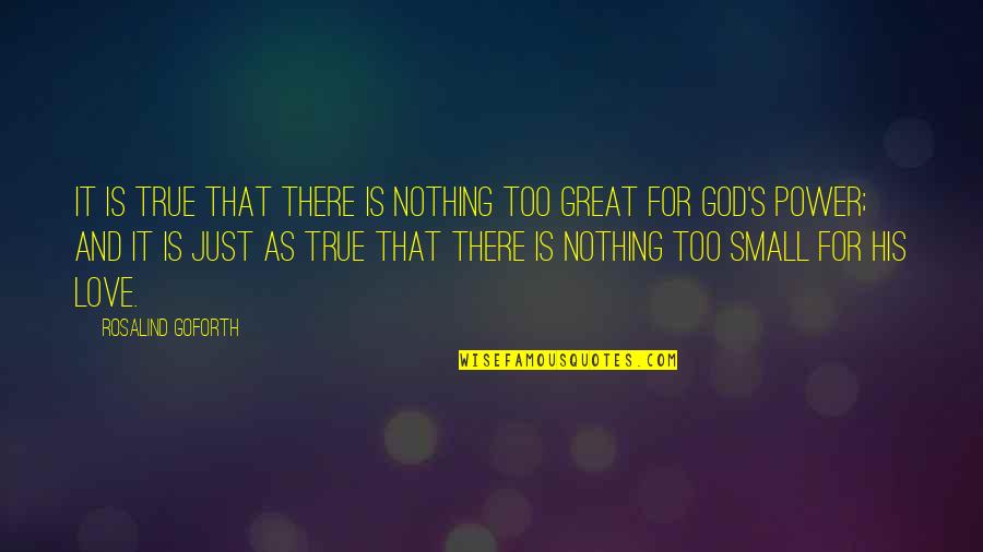 Power Of True Love Quotes By Rosalind Goforth: It is true that there is nothing too Power Of True Love Quotes By Rosalind Goforth: It is true that there is nothing too