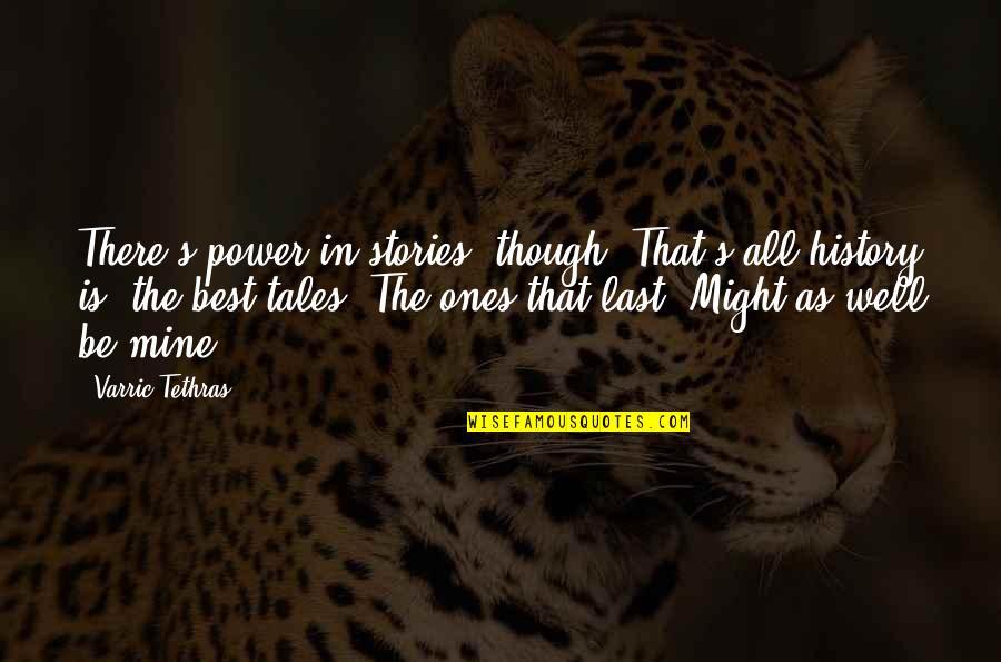 Power Of Video Quotes By Varric Tethras: There's power in stories, though. That's all history