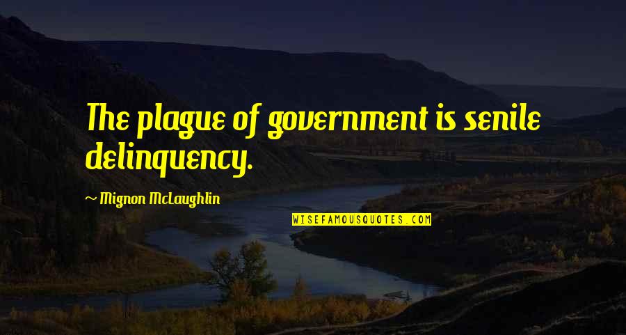Power Of Visualization Quotes By Mignon McLaughlin: The plague of government is senile delinquency. Power Of Visualization Quotes By Mignon McLaughlin: The plague of government is senile delinquency.